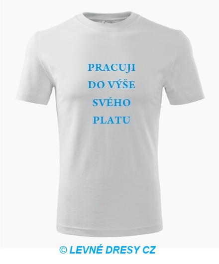 Tričko pracuji do výše svého platu